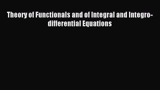 Read Theory of Functionals and of Integral and Integro-differential Equations Ebook Online