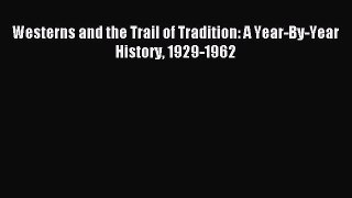 Download Westerns and the Trail of Tradition: A Year-By-Year History 1929-1962 Ebook Online