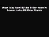 Download What's Eating Your Child?: The Hidden Connection Between Food and Childhood Ailments