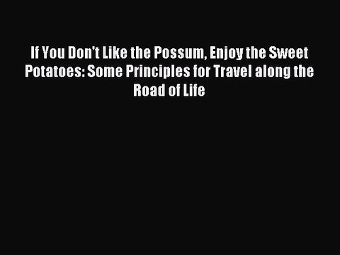 Read If You Don't Like the Possum Enjoy the Sweet Potatoes: Some Principles for Travel along