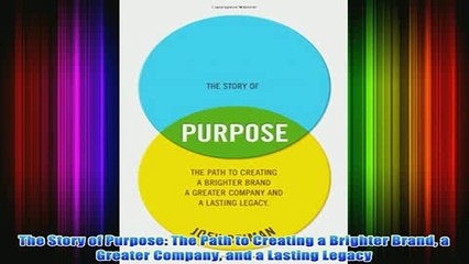 FREE PDF   The Story of Purpose The Path to Creating a Brighter Brand a Greater Company and a FULL DOWNLOAD