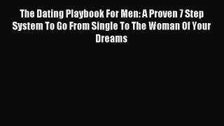Download The Dating Playbook For Men: A Proven 7 Step System To Go From Single To The Woman