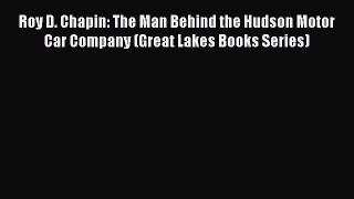 [PDF] Roy D. Chapin: The Man Behind the Hudson Motor Car Company (Great Lakes Books Series)