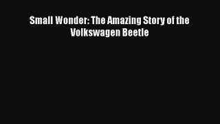 [Download] Small Wonder: The Amazing Story of the Volkswagen Beetle [PDF] Full Ebook