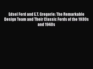 [Download] Edsel Ford and E.T. Gregorie: The Remarkable Design Team and Their Classic Fords