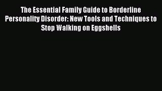 Read The Essential Family Guide to Borderline Personality Disorder: New Tools and Techniques