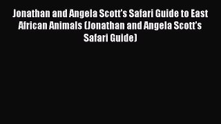 Read Jonathan and Angela Scott's Safari Guide to East African Animals (Jonathan and Angela
