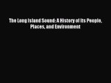 Read The Long Island Sound: A History of Its People Places and Environment Ebook Free