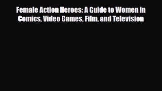 [PDF] Female Action Heroes: A Guide to Women in Comics Video Games Film and Television [Read]