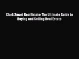 PDF Clark Smart Real Estate: The Ultimate Guide to Buying and Selling Real Estate  EBook