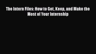 [PDF] The Intern Files: How to Get Keep and Make the Most of Your Internship Download Full