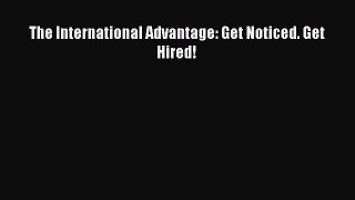 [PDF] The International Advantage: Get Noticed. Get Hired! Download Online