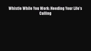 [PDF] Whistle While You Work: Heeding Your Life's Calling Read Online