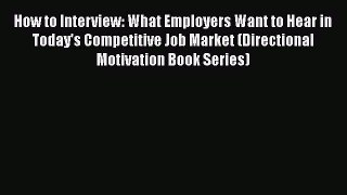 [PDF] How to Interview: What Employers Want to Hear in Today's Competitive Job Market (Directional