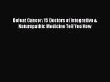 PDF Defeat Cancer: 15 Doctors of Integrative & Naturopathic Medicine Tell You How Free Books