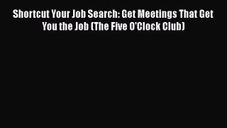 [PDF] Shortcut Your Job Search: Get Meetings That Get You the Job (The Five O'Clock Club) Download
