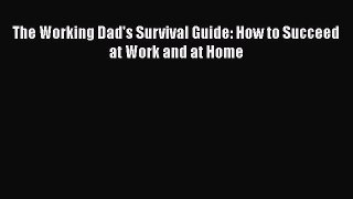 [PDF] The Working Dad's Survival Guide: How to Succeed at Work and at Home Download Full Ebook