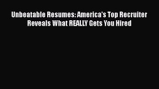 [PDF] Unbeatable Resumes: America's Top Recruiter Reveals What REALLY Gets You Hired Read Online