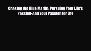 [PDF] Chasing the Blue Marlin: Pursuing Your Life's Passion-And Your Passion for Life Read
