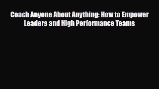 [PDF] Coach Anyone About Anything: How to Empower Leaders and High Performance Teams Download