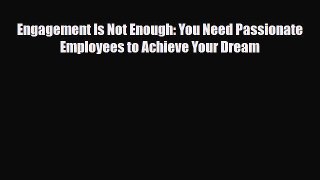 [PDF] Engagement Is Not Enough: You Need Passionate Employees to Achieve Your Dream Read Online