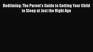 Download Bedtiming: The Parent's Guide to Getting Your Child to Sleep at Just the Right Age