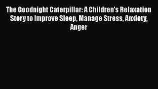 Download The Goodnight Caterpillar: A Children's Relaxation Story to Improve Sleep Manage Stress
