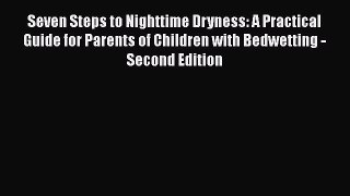 Download Seven Steps to Nighttime Dryness: A Practical Guide for Parents of Children with Bedwetting