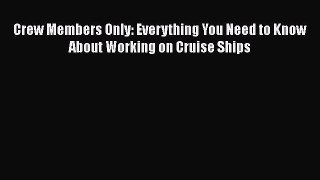 [Download] Crew Members Only: Everything You Need to Know About Working on Cruise Ships [Read]