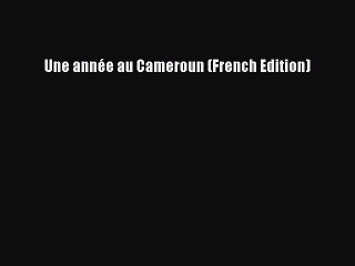 Read Une année au Cameroun (French Edition) Ebook Free