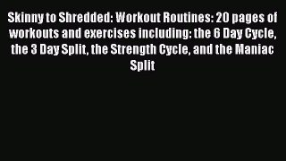 Download Skinny to Shredded: Workout Routines: 20 pages of workouts and exercises including: