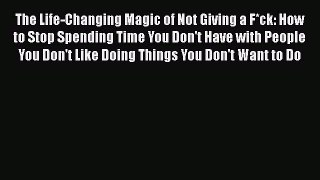Download The Life-Changing Magic of Not Giving a F*ck: How to Stop Spending Time You Don't