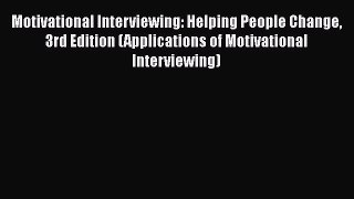 Download Motivational Interviewing: Helping People Change 3rd Edition (Applications of Motivational