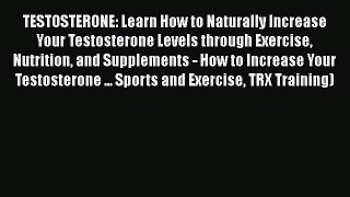 Download TESTOSTERONE: Learn How to Naturally Increase Your Testosterone Levels through Exercise