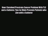 Download How I Survived Prostrate Cancer Problem With TLC and a Catheter Tips for Male Prostate
