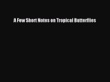 [PDF] A Few Short Notes on Tropical Butterflies [Download] Full Ebook