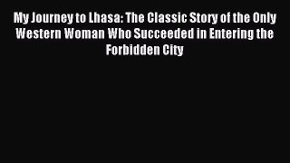 Read My Journey to Lhasa: The Classic Story of the Only Western Woman Who Succeeded in Entering
