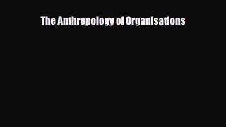[PDF] The Anthropology of Organisations Read Online