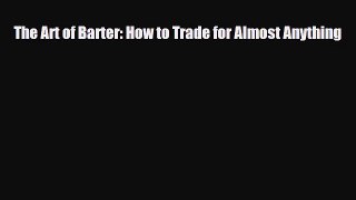 [PDF] The Art of Barter: How to Trade for Almost Anything Download Full Ebook