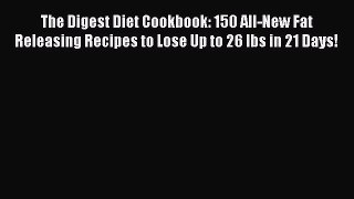 Download The Digest Diet Cookbook: 150 All-New Fat Releasing Recipes to Lose Up to 26 lbs in
