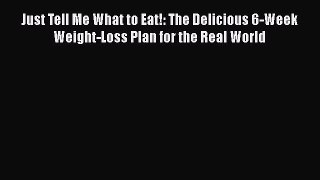 Download Just Tell Me What to Eat!: The Delicious 6-Week Weight-Loss Plan for the Real World