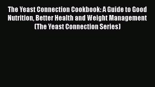 Download The Yeast Connection Cookbook: A Guide to Good Nutrition Better Health and Weight