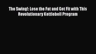 Download The Swing!: Lose the Fat and Get Fit with This Revolutionary Kettlebell Program  Read