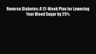 Download Reverse Diabetes: A 12-Week Plan for Lowering Your Blood Sugar by 25% Free Books