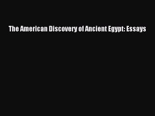 [PDF] The American Discovery of Ancient Egypt: Essays Read Full Ebook