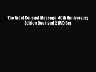 PDF The Art of Sensual Massage: 40th Anniversary Edition Book and 2 DVD Set  Read Online