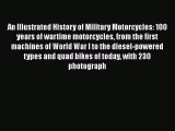 Download An Illustrated History of Military Motorcycles: 100 years of wartime motorcycles from
