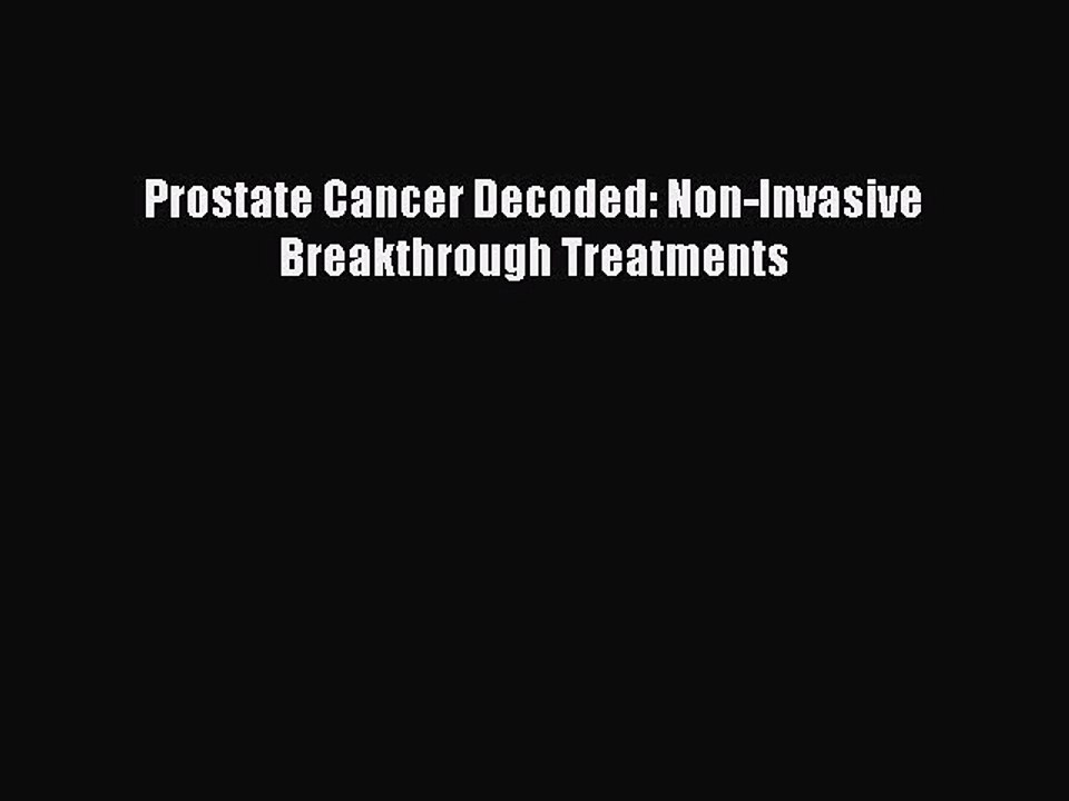 Download Prostate Cancer Decoded: Non-Invasive Breakthrough Treatments Free Books