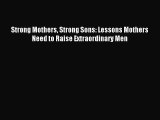 Read Strong Mothers Strong Sons: Lessons Mothers Need to Raise Extraordinary Men Ebook Free