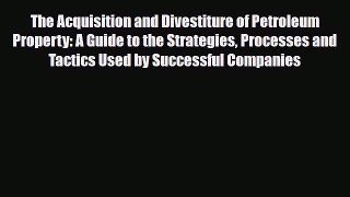 [PDF] The Acquisition and Divestiture of Petroleum Property: A Guide to the Strategies Processes